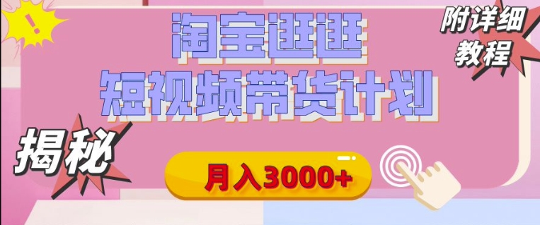 【揭秘】淘宝逛逛短视频带货计划，有人能月入3000+(附项目教程)-观智斋电商课程站