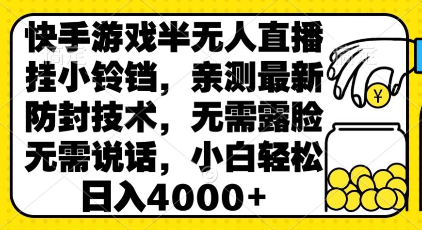 快手游戏半无人直播挂小铃铛，亲测最新防封技术，无需露脸无需说话，小白轻松日入4000+-观智斋电商课程站