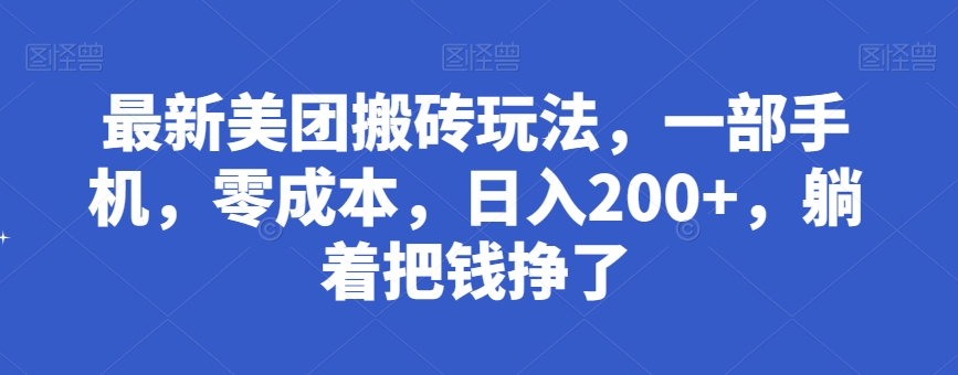 最新美团搬砖玩法，一部手机，零成本，日入200+，躺着把钱挣了-观智斋电商课程站