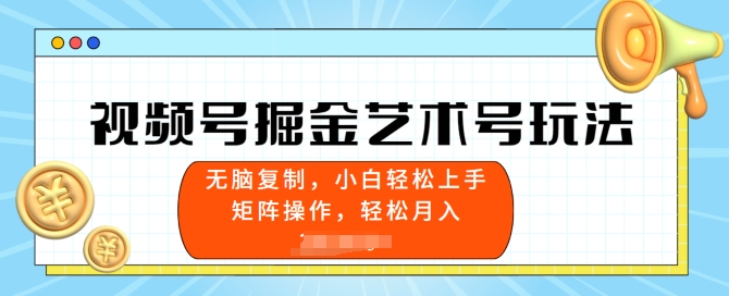 视频号掘金艺术号玩法，小白易上手，无脑复制-观智斋电商课程站