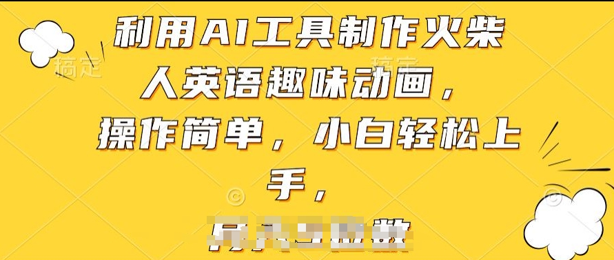 利用AI工具制作火柴人英语趣味动画，操作简单，小白轻松上手【揭秘】-观智斋电商课程站
