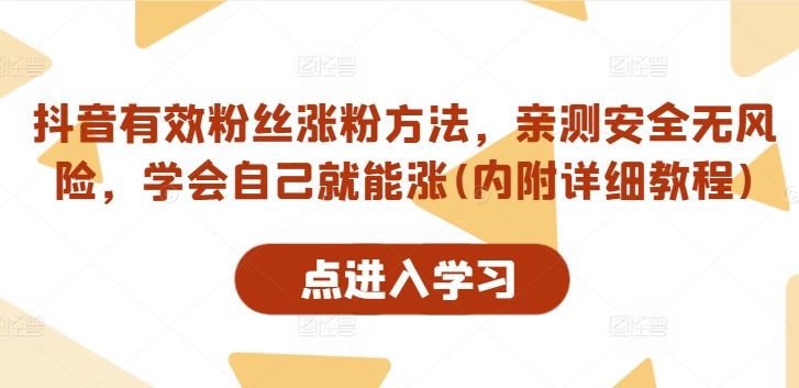 抖音有效粉丝涨粉方法，亲测安全无风险，学会自己就能涨(内附详细教程)-观智斋电商课程站