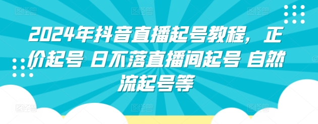 2024年抖音直播起号教程，正价起号 日不落直播间起号 自然流起号等-观智斋电商课程站