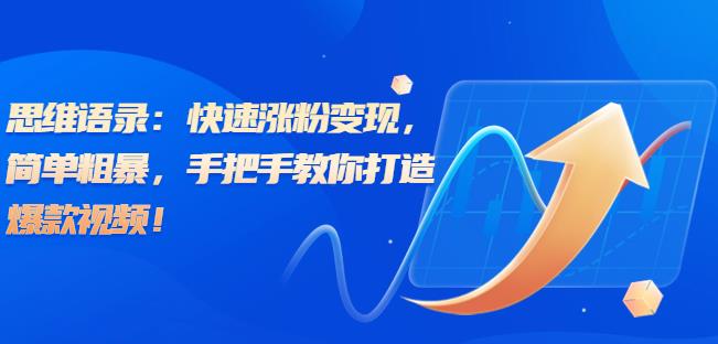 思维语录：快速涨粉变现，简单粗暴，手把手教你打造爆款视频！（教程+AI使用）【揭秘】-观智斋电商课程站