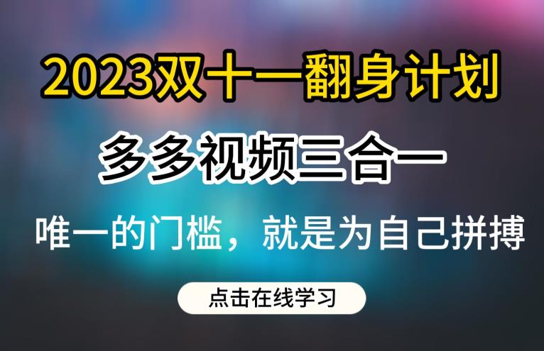 2023双十一翻身计划，多多视频带货三合一玩法教程【揭秘】-观智斋电商课程站