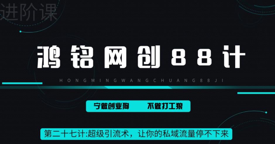 鸿铭网创88计之第二十七计：超级引流术，让你的私域流量停不下来，每天几百私域流量跟吃饭一样简单-观智斋电商课程站