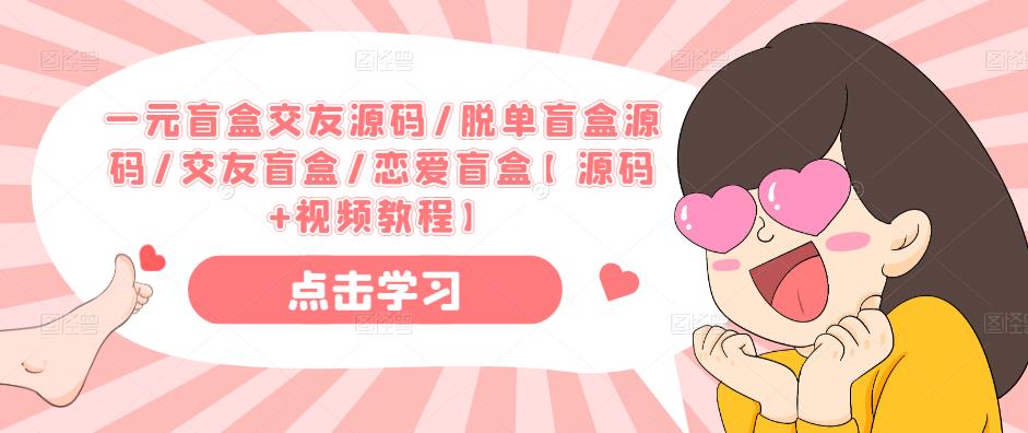 一元盲盒交友源码/脱单盲盒源码/交友盲盒/恋爱盲盒【源码+视频教程】-观智斋电商课程站