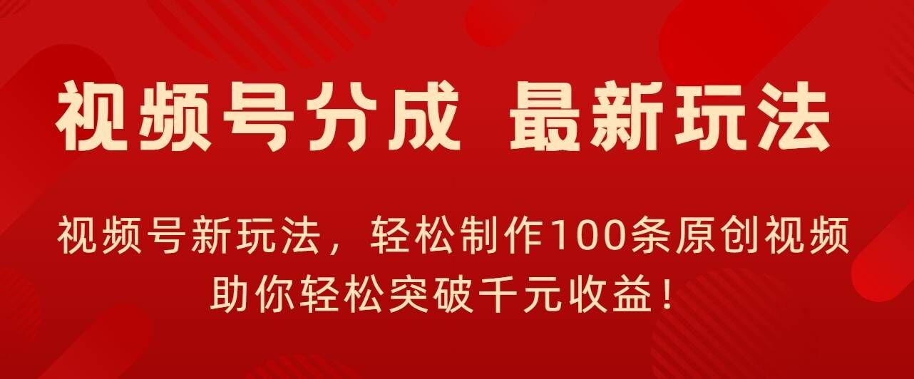 视频号新玩法，轻松制作100条原创视频，让你轻松突破千元收益!-观智斋电商课程站
