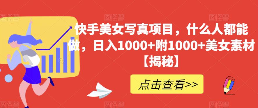 快手美女写真项目，什么人都能做，日入1000+附1000+美女素材【揭秘】-观智斋电商课程站