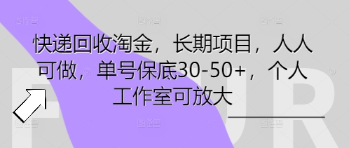 快递回收淘金，长期项目，人人可做，单号保底30-50+，个人工作室可放大-观智斋电商课程站