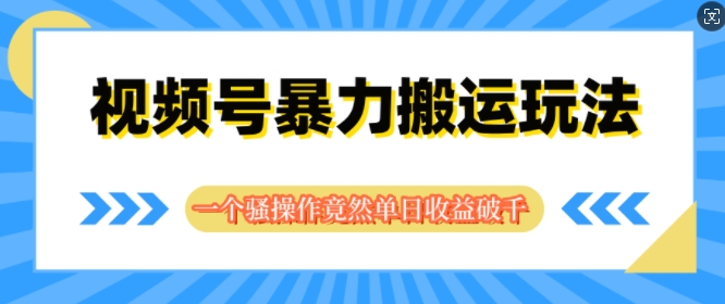 视频号分成暴力搬运玩法，一个骚操作竟然单日收益破千-观智斋电商课程站