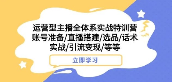 运营型主播全体系实战特训营，账号准备/直播搭建/选品/话术实战/引流变现/等等-观智斋电商课程站