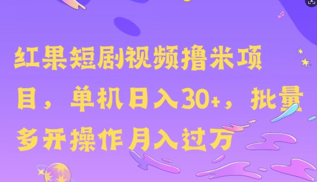 红果短剧撸米，无脑挂JI项目，单机日入30米，可批量复制操作-观智斋电商课程站