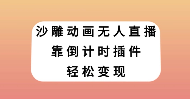 沙雕动画无人直播，靠倒计时插件轻松变现【揭秘】-观智斋电商课程站