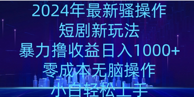2024年骚操作短剧新玩法，暴力撸收益日入1000+，零成本无脑操作，小白轻松上手-观智斋电商课程站
