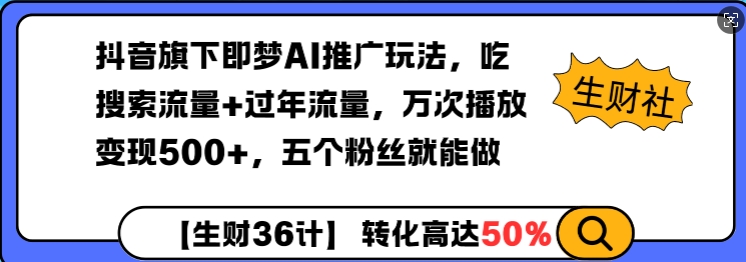 抖音旗下即梦AI推广玩法，吃搜索流量+过年流量，万次播放变现500+，五个粉丝就能做-观智斋电商课程站