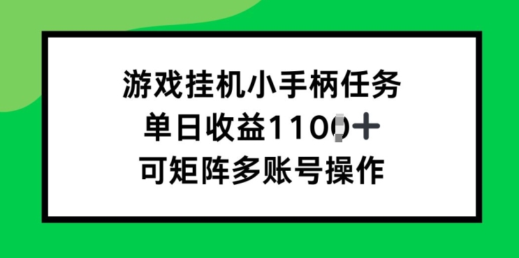 游戏挂JI小手柄任务，单日收益破1k，可矩阵多账号操作-观智斋电商课程站