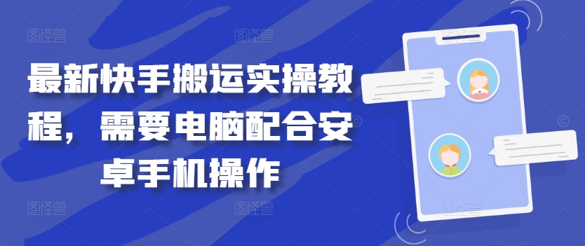 最新快手搬运实操教程，需要电脑配合安卓手机操作-观智斋电商课程站