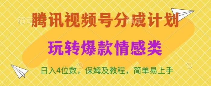 腾讯视频号轻松玩转火爆情感类，日入4位数，保姆级教程-观智斋电商课程站