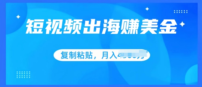 短视频出海赚美金，无脑搬运批量操作，小白轻松掌握-观智斋电商课程站