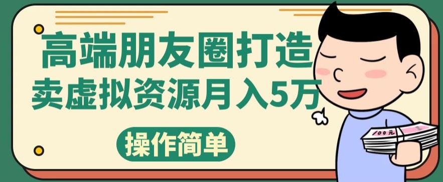 高端朋友圈打造，卖虚拟资源月入5万-观智斋电商课程站