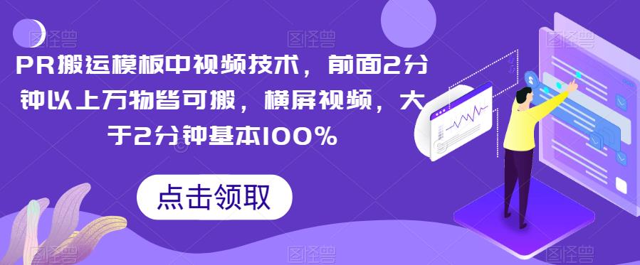 PR搬运模板中视频技术，前面2分钟以上万物皆可搬，横屏视频，大于2分钟基本100%-观智斋电商课程站