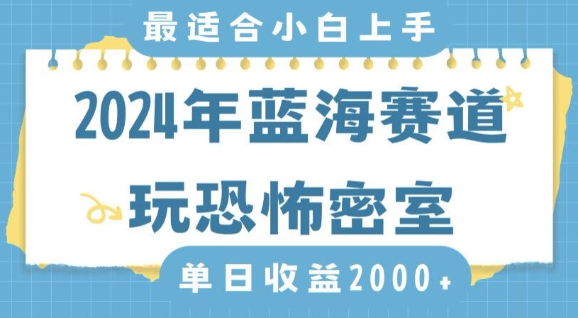 2024年蓝海赛道玩恐怖密室日入2000+，无需露脸，不要担心不会玩游戏，小白直接上手，保姆式教学【揭秘】-观智斋电商课程站