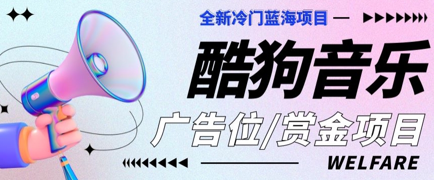全新冷门蓝海项目酷狗音乐广告位赏金任务-观智斋电商课程站