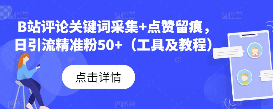 B站评论关键词采集+点赞留痕，日引流精准粉50+（工具及教程）-观智斋电商课程站