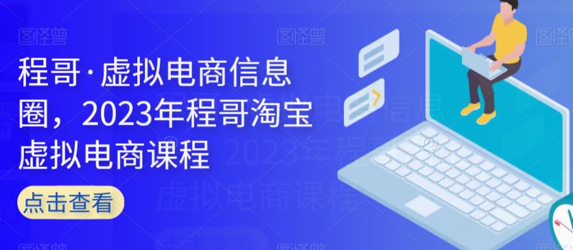 程哥·虚拟电商信息圈，2023年程哥淘宝虚拟电商课程-观智斋电商课程站