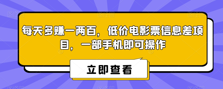 每天多赚一两百，低价电影票信息差项目，一部手机即可操作-观智斋电商课程站