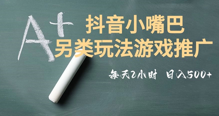 市面收费2980元抖音小嘴巴游戏推广的另类玩法，低投入，收益高，操作简单，人人可做【揭秘】-观智斋电商课程站
