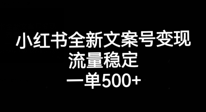 小红书全新文案号变现，流量稳定，一单收入500+-观智斋电商课程站