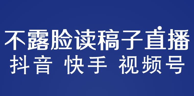 不露脸读稿子直播玩法，抖音快手视频号，月入3w+详细视频课程-观智斋电商课程站