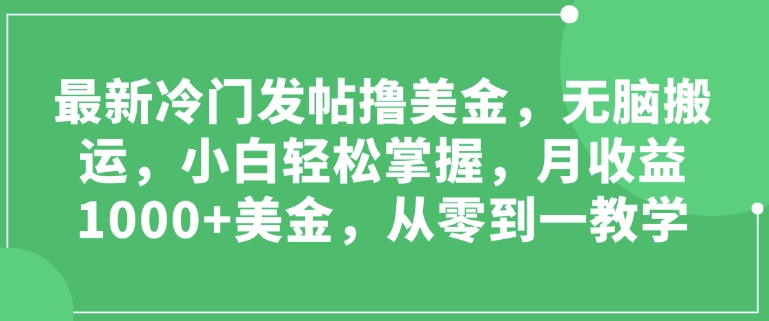 最新冷门发帖撸美金，无脑搬运，小白轻松掌握，月收益1000+美金，从零到一教学-观智斋电商课程站
