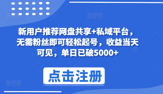 新用户推荐网盘共享+私域平台，无需粉丝即可轻松起号，收益当天可见，单日已破5000+【揭秘】-观智斋电商课程站