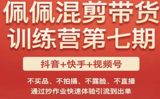 佩佩·短视频混剪带货训练营第七期，不买品、不拍摄、不露脸、不直播，通过抄作业快速体验引流到出单-观智斋电商课程站