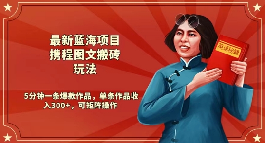 最新蓝海项目携程图文搬砖玩法，5分钟一条爆款作品，单条作品收入300+，可矩阵操作-观智斋电商课程站