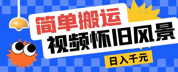 简单搬运，视频号怀旧风景玩法，视频收益月超万-观智斋电商课程站