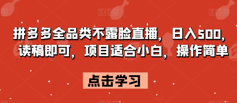 拼多多全品类不露脸直播，日入500，读稿即可，项目适合小白，操作简单【揭秘】-观智斋电商课程站