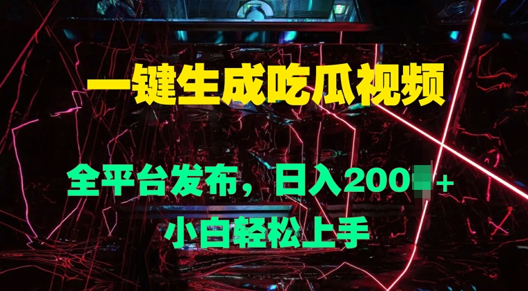 一键生成吃瓜视频，全平台发布，日入几张，小白轻松上手-观智斋电商课程站
