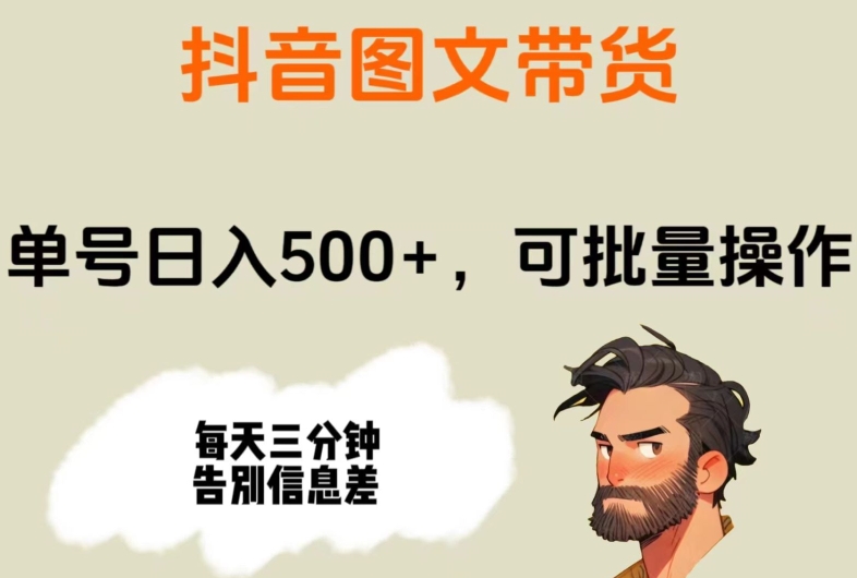 抖音图文带货，单号日入500+，可批量操作，每天三分钟告别信息差-观智斋电商课程站