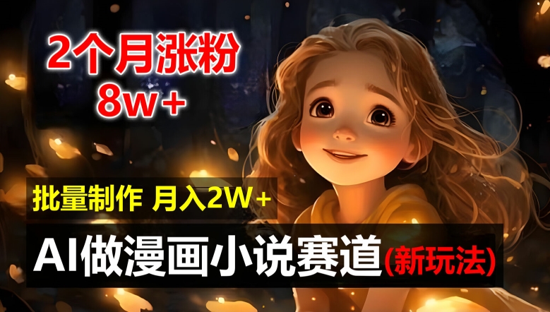 2个月涨粉8w，新玩法AI自动化做漫画小说赛道，操作简单可批量制作，新手小白轻松月入2W【揭秘】-观智斋电商课程站