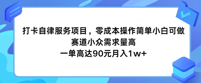 打卡自律服务项目，零成本操作简单小白可做，赛道小众需求量高，一单高达90元-观智斋电商课程站