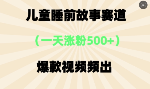 ⼉童睡前故事，⼀天涨粉500+，爆款视频频出-观智斋电商课程站