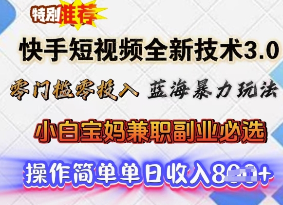 快手短视频全新技术3.0，零门槛零投入，蓝海暴力玩法，小白宝妈兼职副业必选，单日收入多张-观智斋电商课程站
