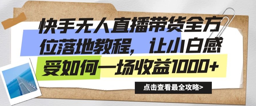 快手无人直播带货全方位落地教程，让小白感受如何一场收益1000+【揭秘】-观智斋电商课程站