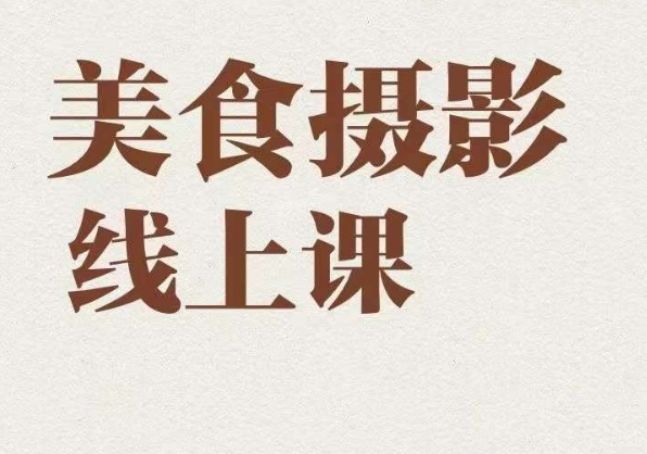 美食摄影全能训练营，教你悄悄变大神的美食摄影必修课！-观智斋电商课程站