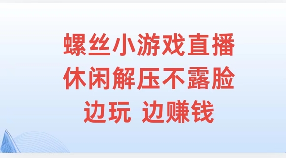 螺丝小游戏直播，休闲解压不露脸，边玩边赚钱-观智斋电商课程站