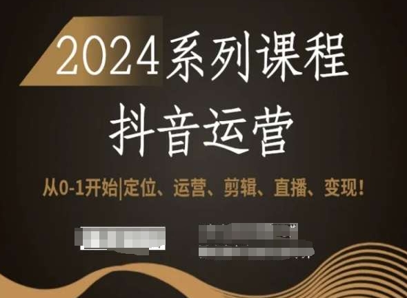 2024抖音运营全套系列课程，从0-1开始，定位、运营、剪辑、直播、变现！-观智斋电商课程站